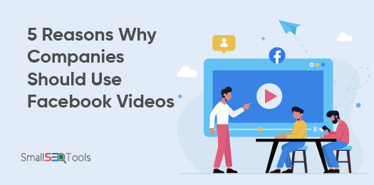 Reasons Why Companies Should Use Facebook Videos 3